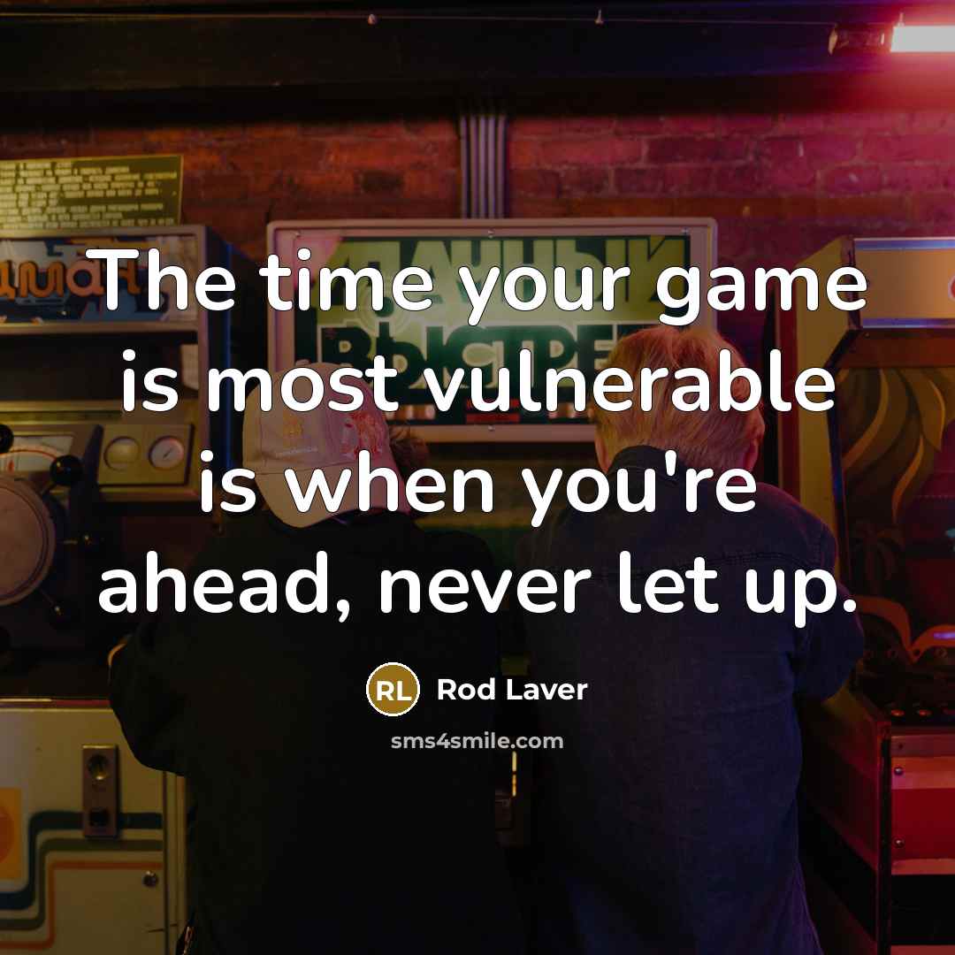 “The time your game is most vulnerable is when you're…” quote by Rod Laver