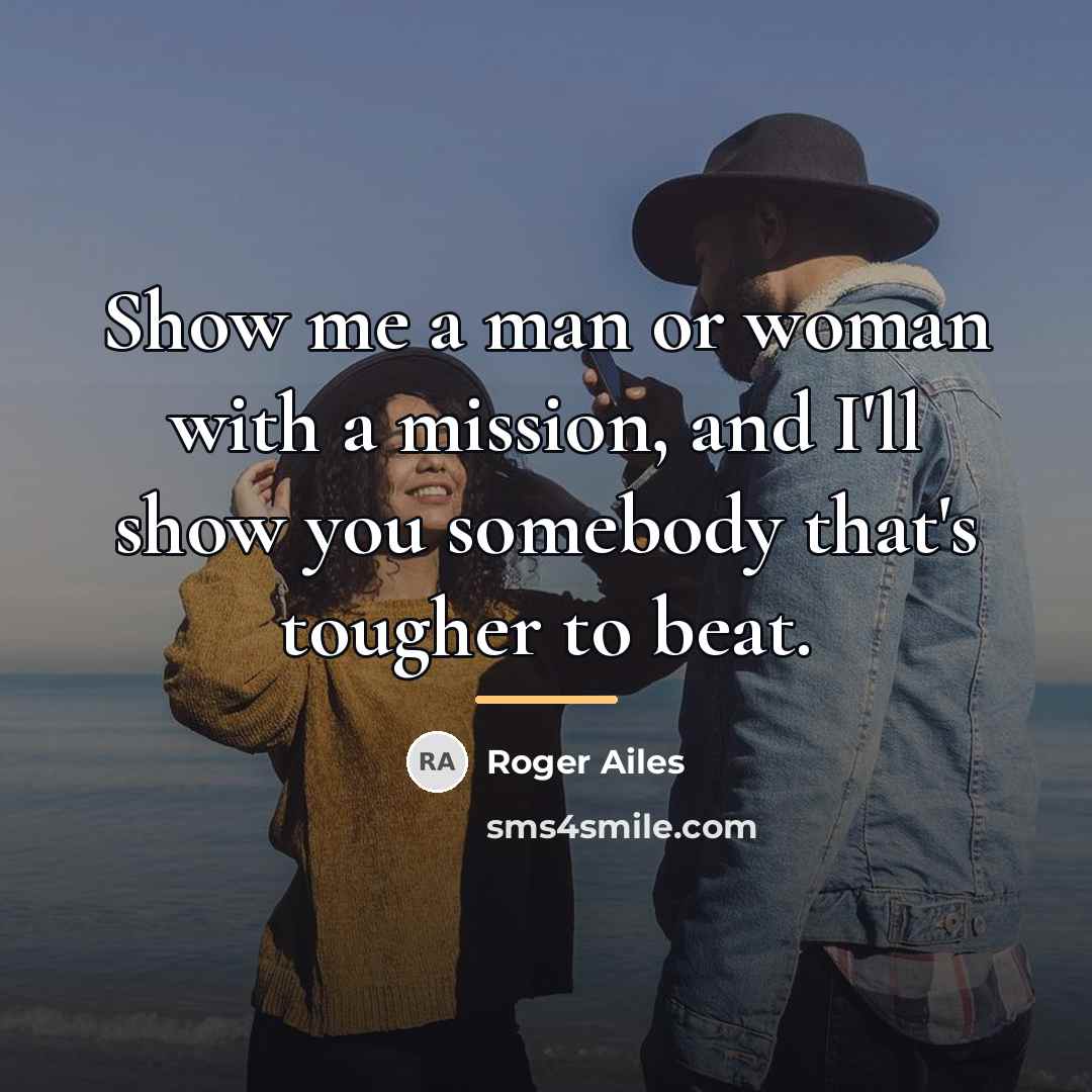 “Show me a man or woman with a mission, and…” quote by Roger Ailes
