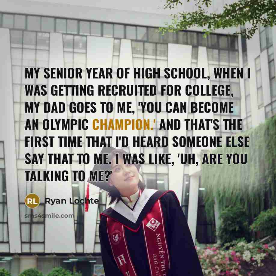 “My senior year of high school, when I was getting…” quote by Ryan Lochte
