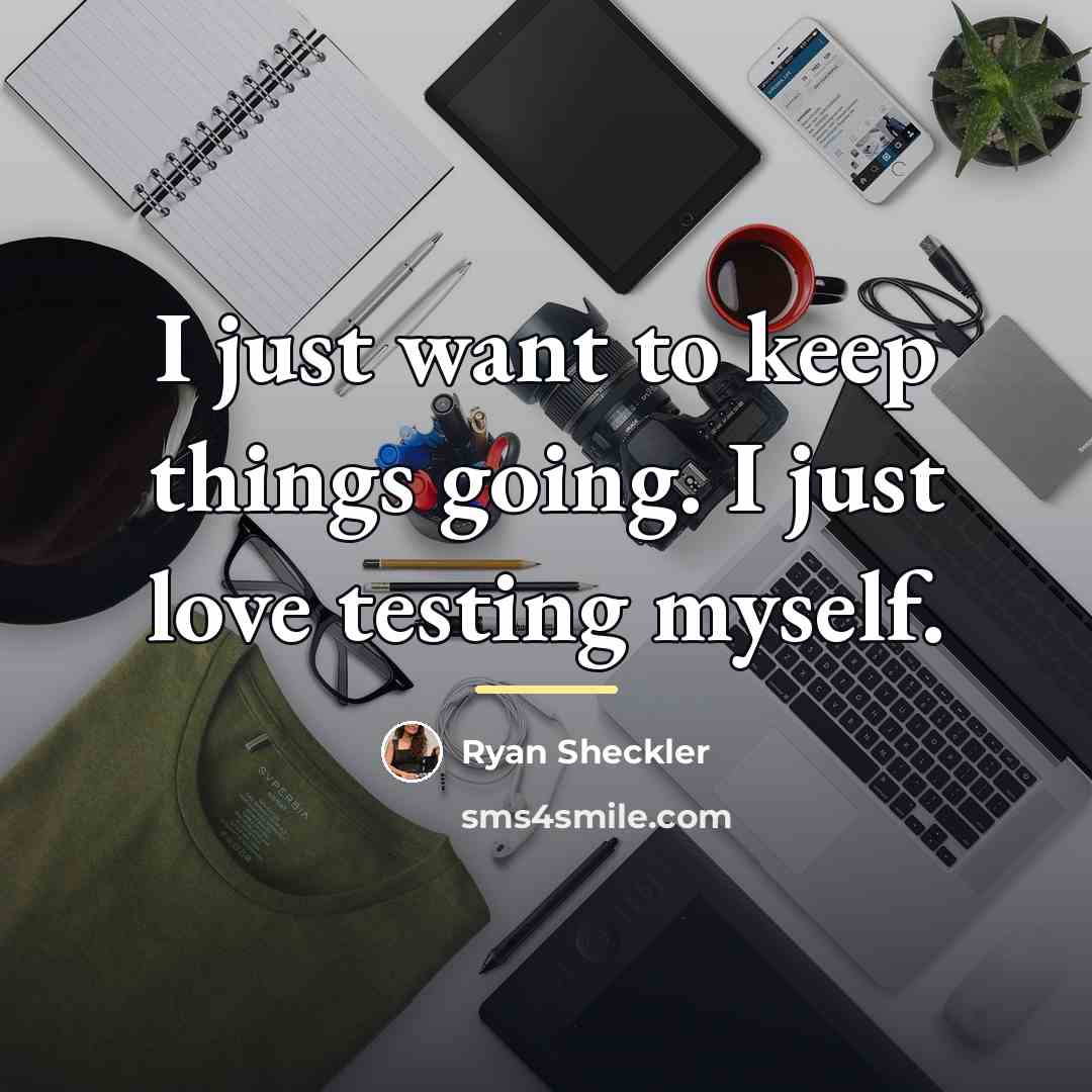 “I just want to keep things going. I just love…” quote by Ryan Sheckler