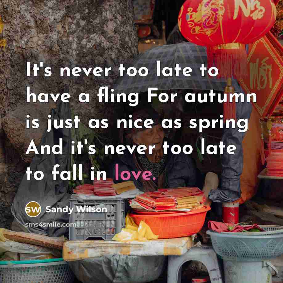 “It's never too late to have a fling For autumn…” quote by Sandy Wilson