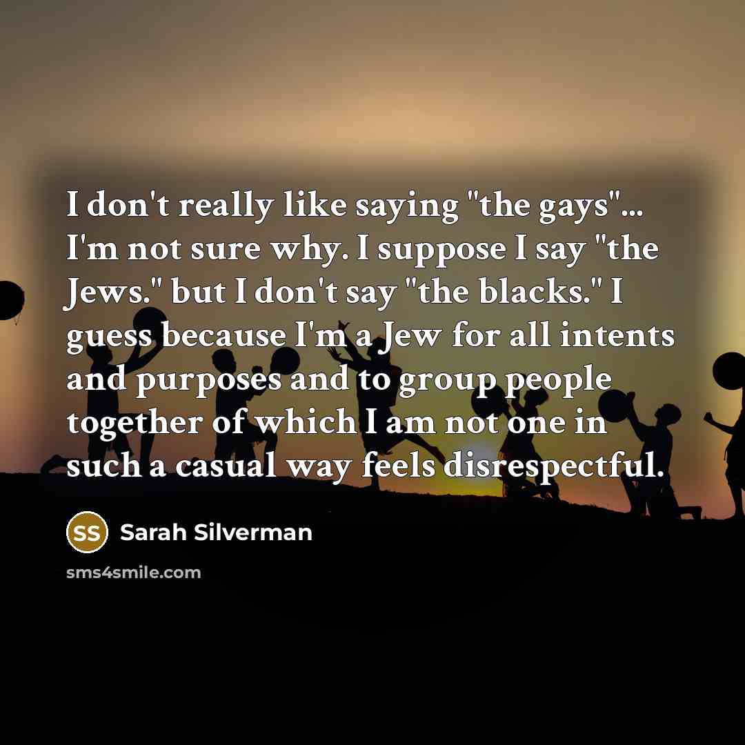 “I don't really like saying "the gays"... I'm not sure…” quote by Sarah Silverman