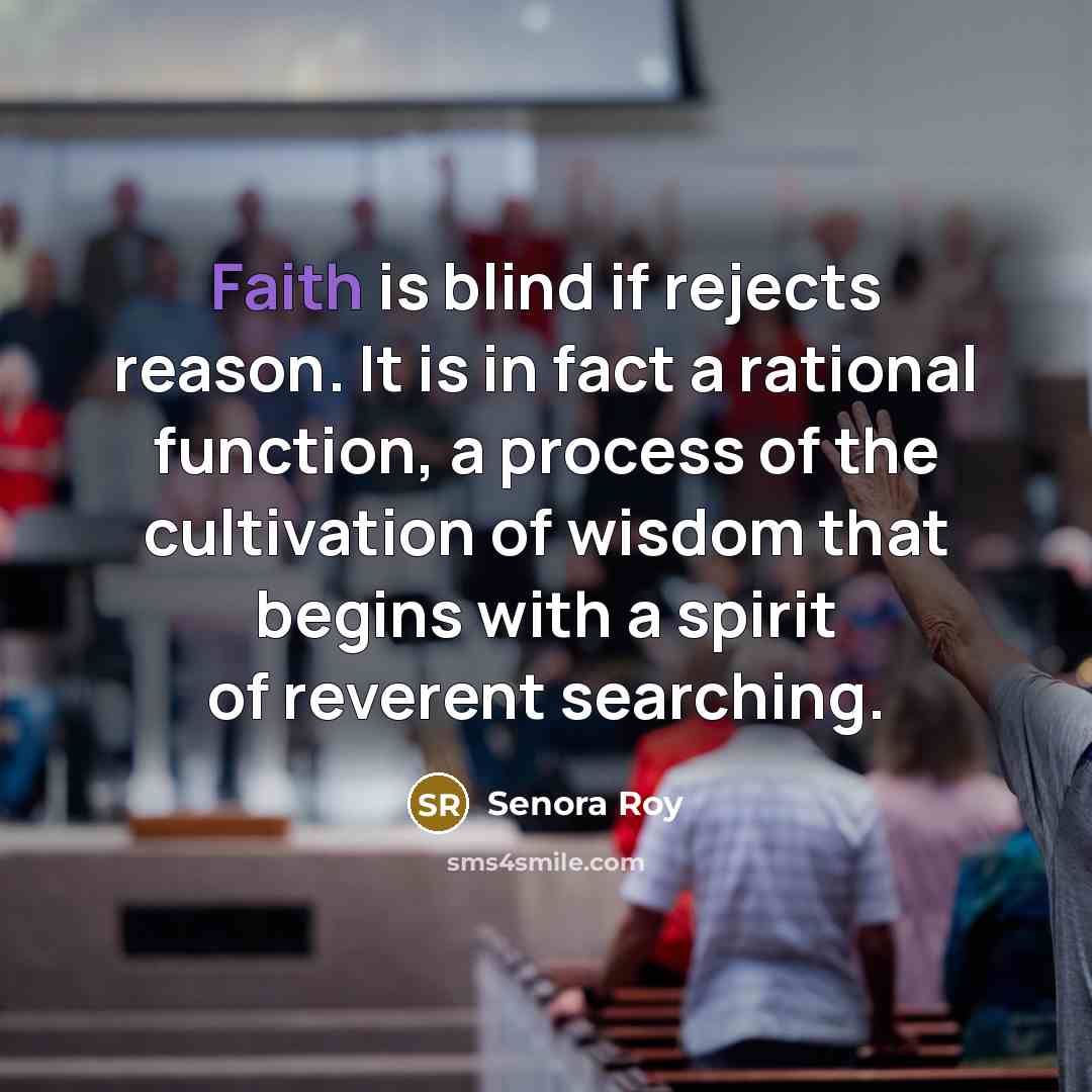 “Faith is blind if rejects reason. It is in fact…” quote by Senora Roy