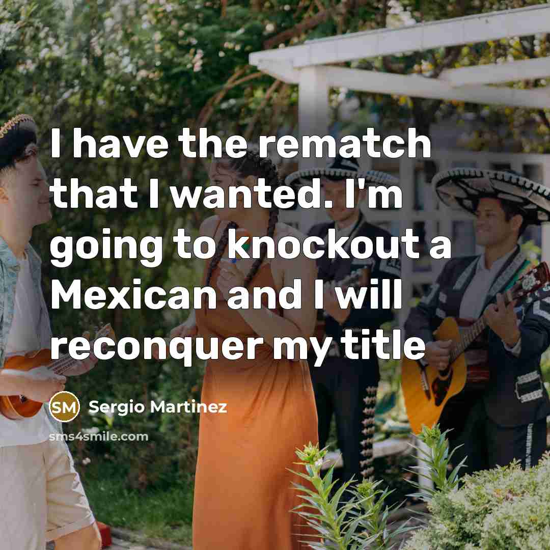 “I have the rematch that I wanted. I'm going to…” quote by Sergio Martinez