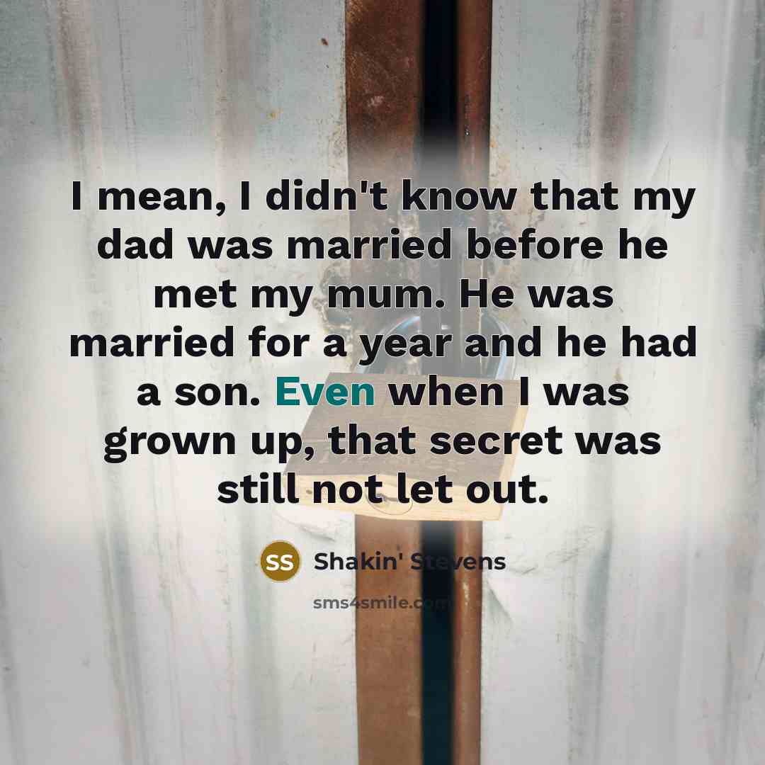 “I mean, I didn't know that my dad was married…” quote by Shakin' Stevens