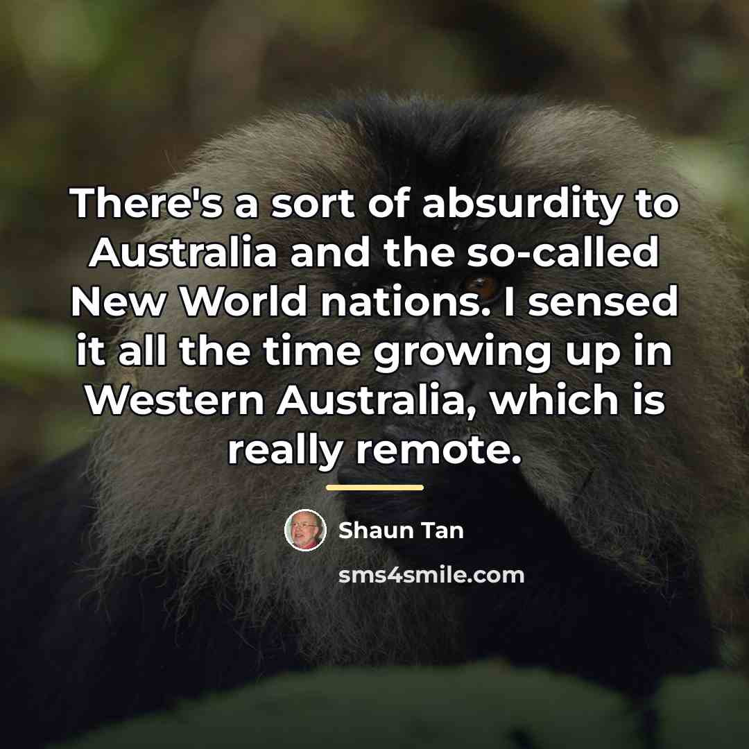“There's a sort of absurdity to Australia and the so-called…” quote by Shaun Tan