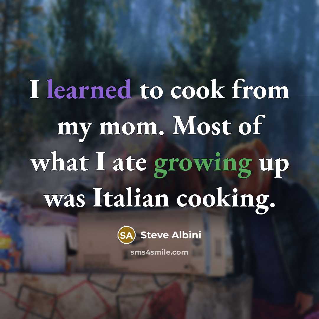 “I learned to cook from my mom. Most of what…” quote by Steve Albini