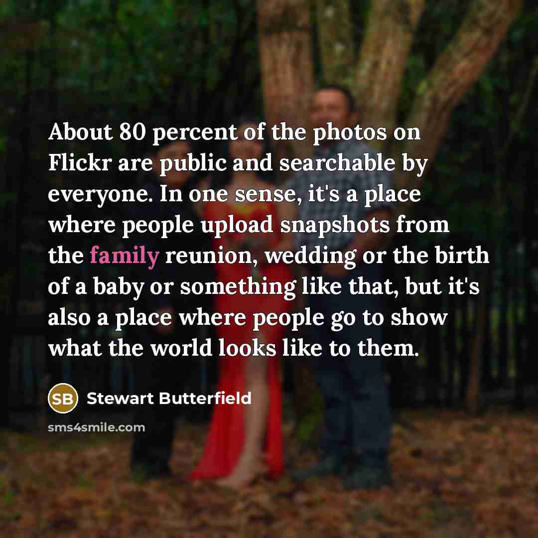 “About 80 percent of the photos on Flickr are public…” quote by Stewart Butterfield