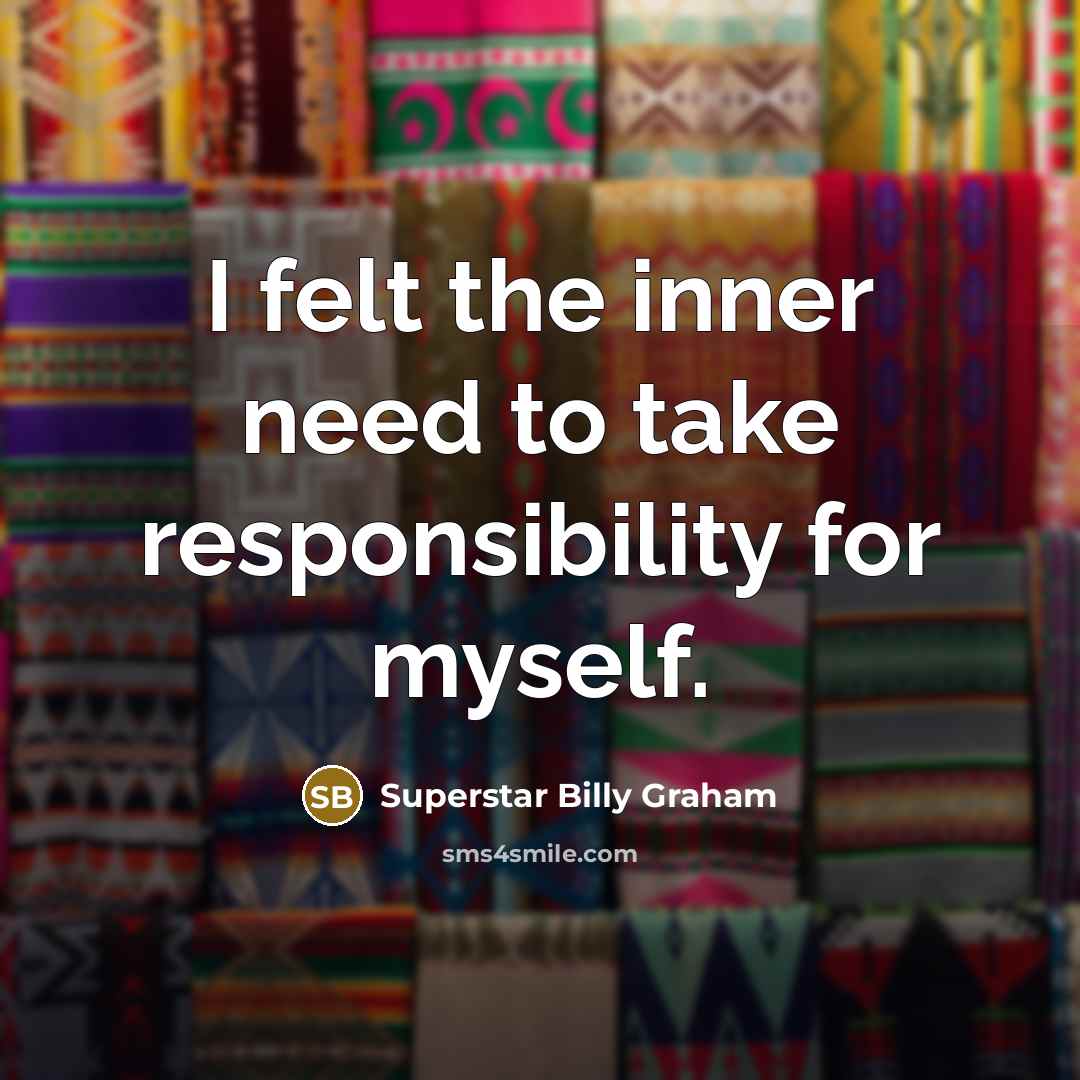 “I felt the inner need to take responsibility for myself.…” quote by Superstar Billy Graham