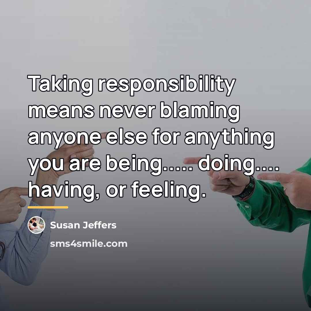 “Taking responsibility means never blaming anyone else for anything you…” quote by Susan Jeffers