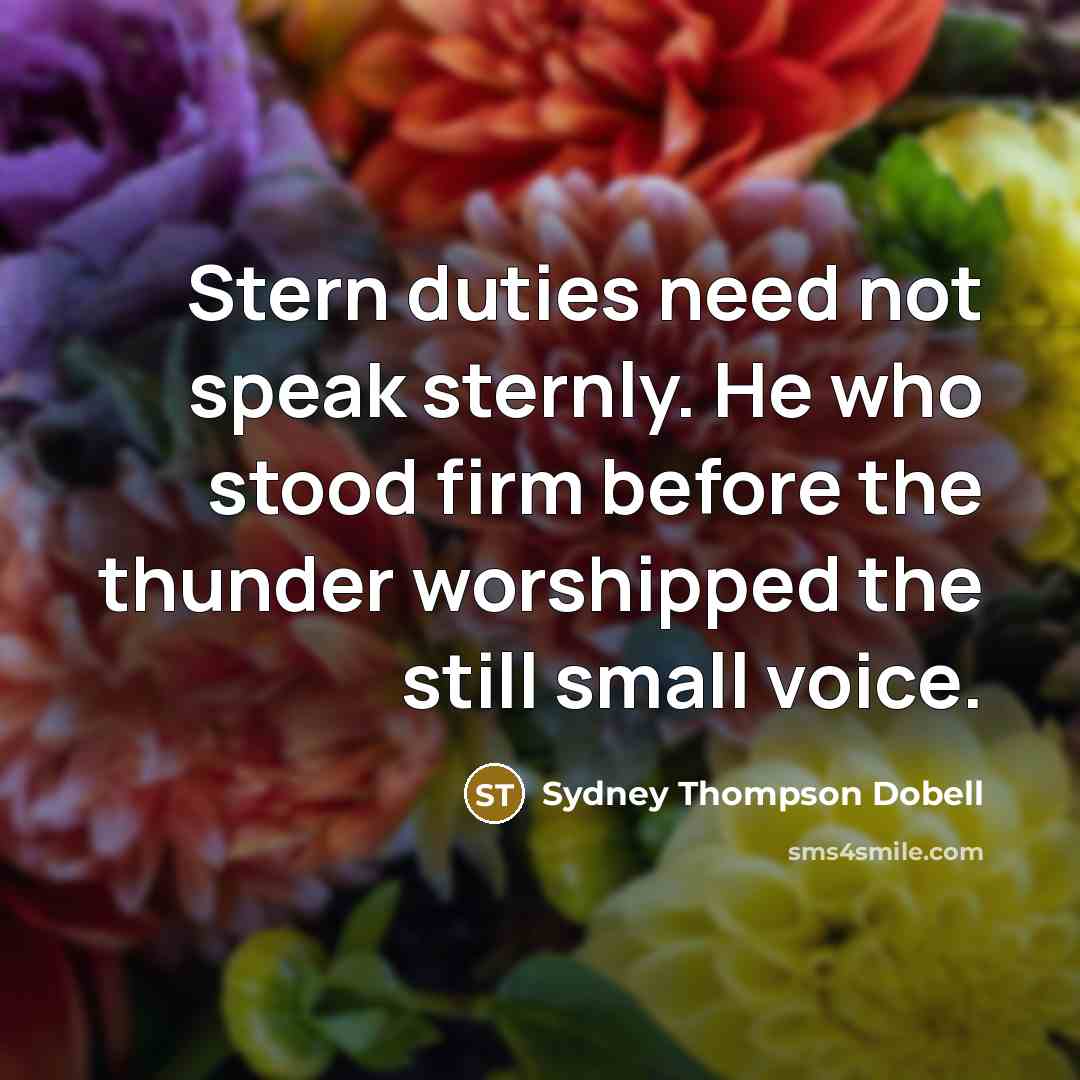 “Stern duties need not speak sternly. He who stood firm…” quote by Sydney Thompson Dobell