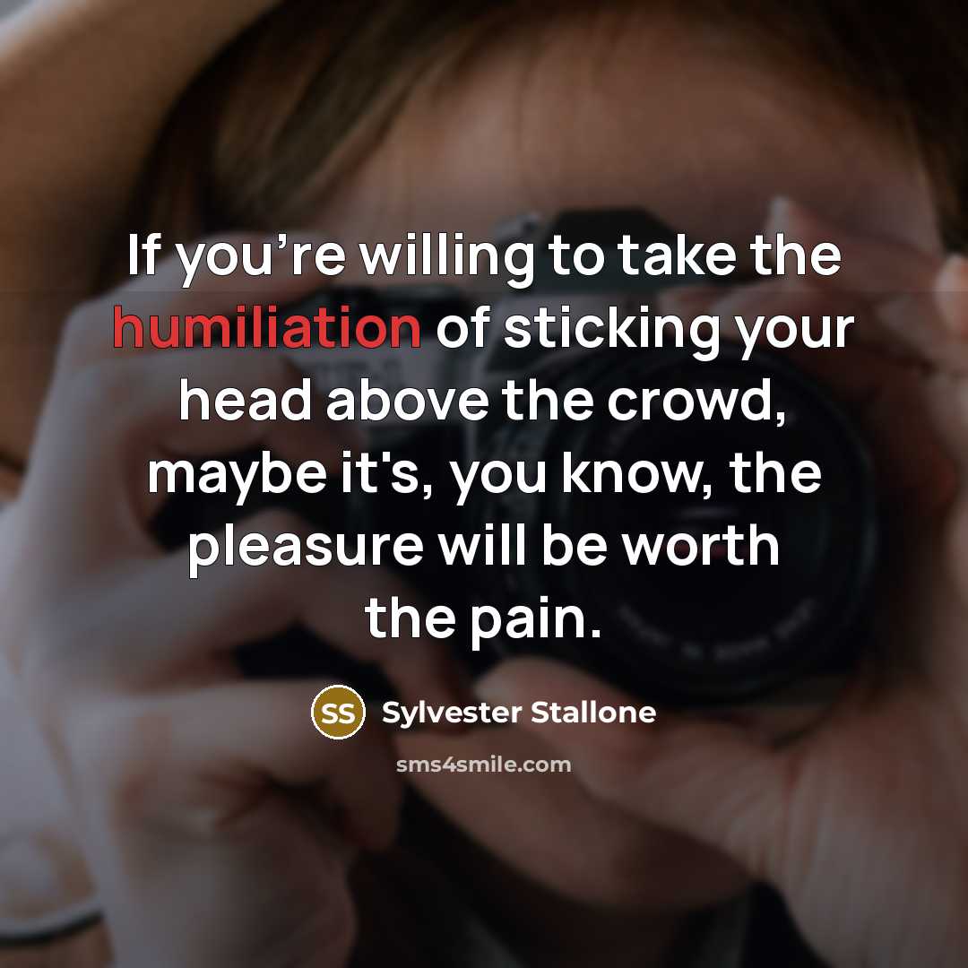 “If you're willing to take the humiliation of sticking your…” quote by Sylvester Stallone