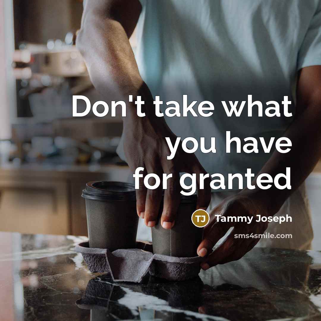 “Don't take what you have for granted…” quote by Tammy Joseph