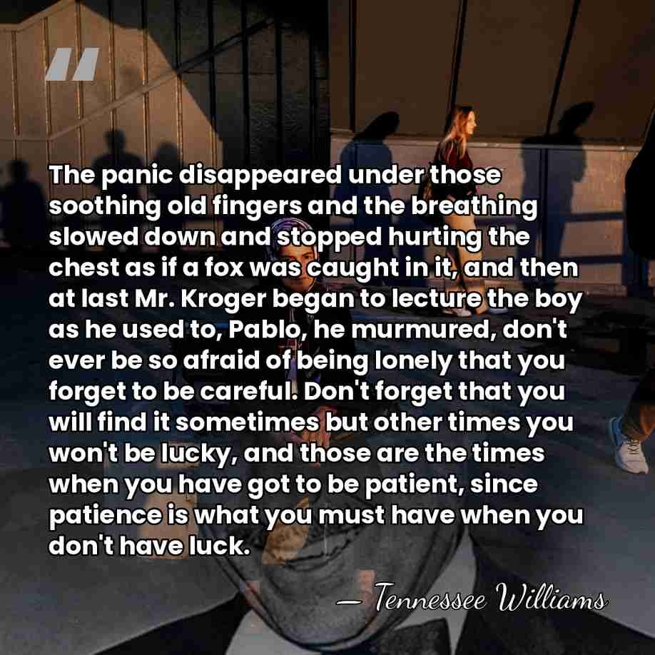The panic disappeared under those soothing old fingers and the breathing slowed&hellip; - Tennessee Williams