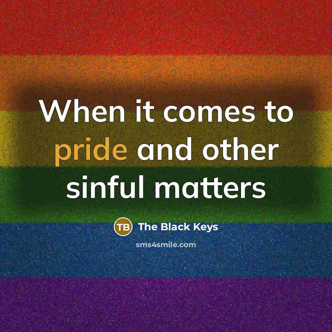 “When it comes to pride and other sinful matters…” quote by The Black Keys