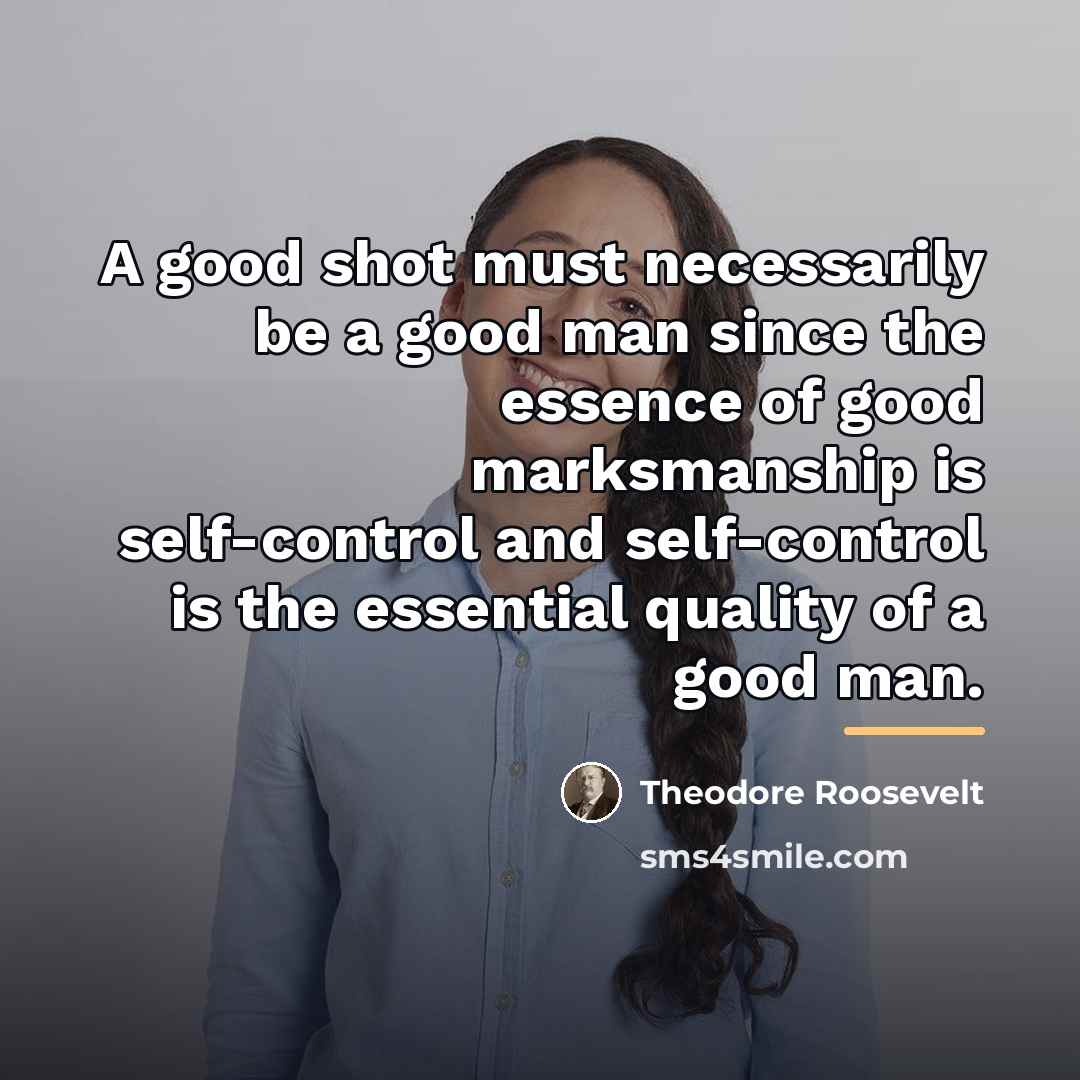 “A good shot must necessarily be a good man since…” quote by Theodore Roosevelt