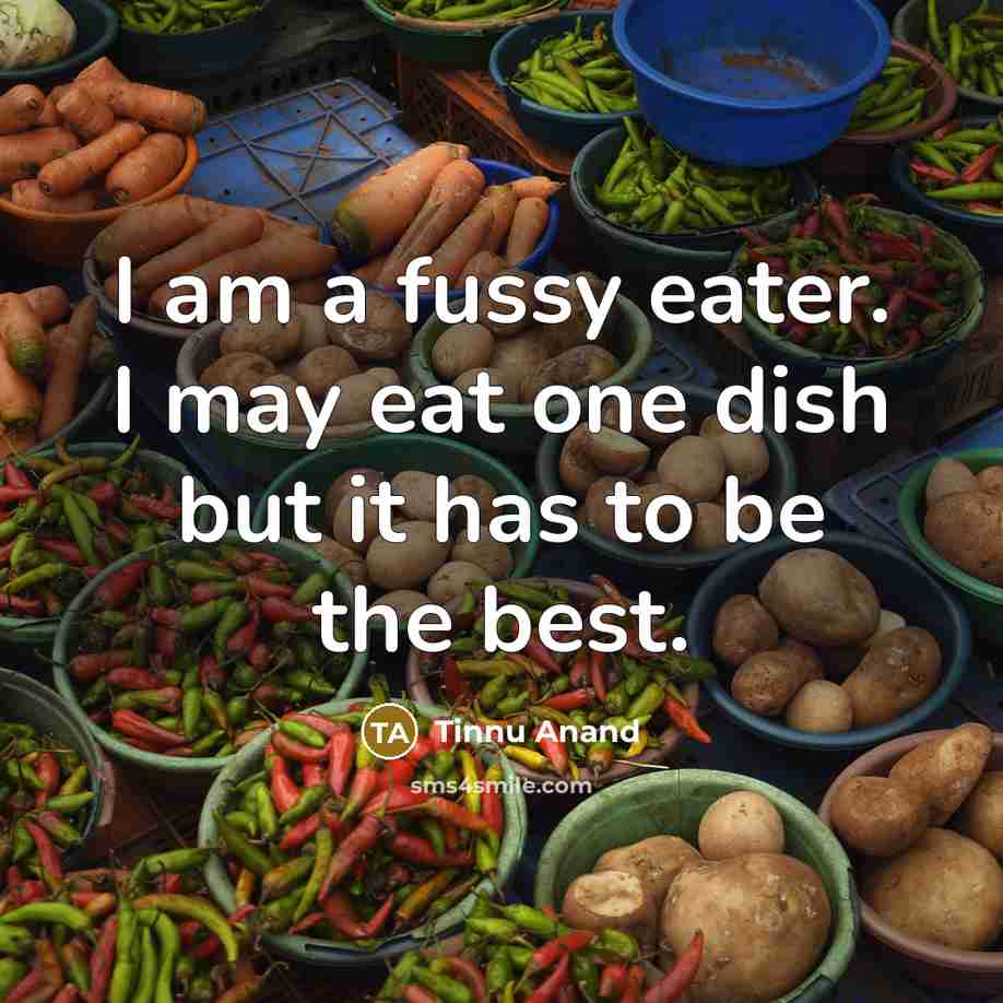 “I am a fussy eater. I may eat one dish…” quote by Tinnu Anand