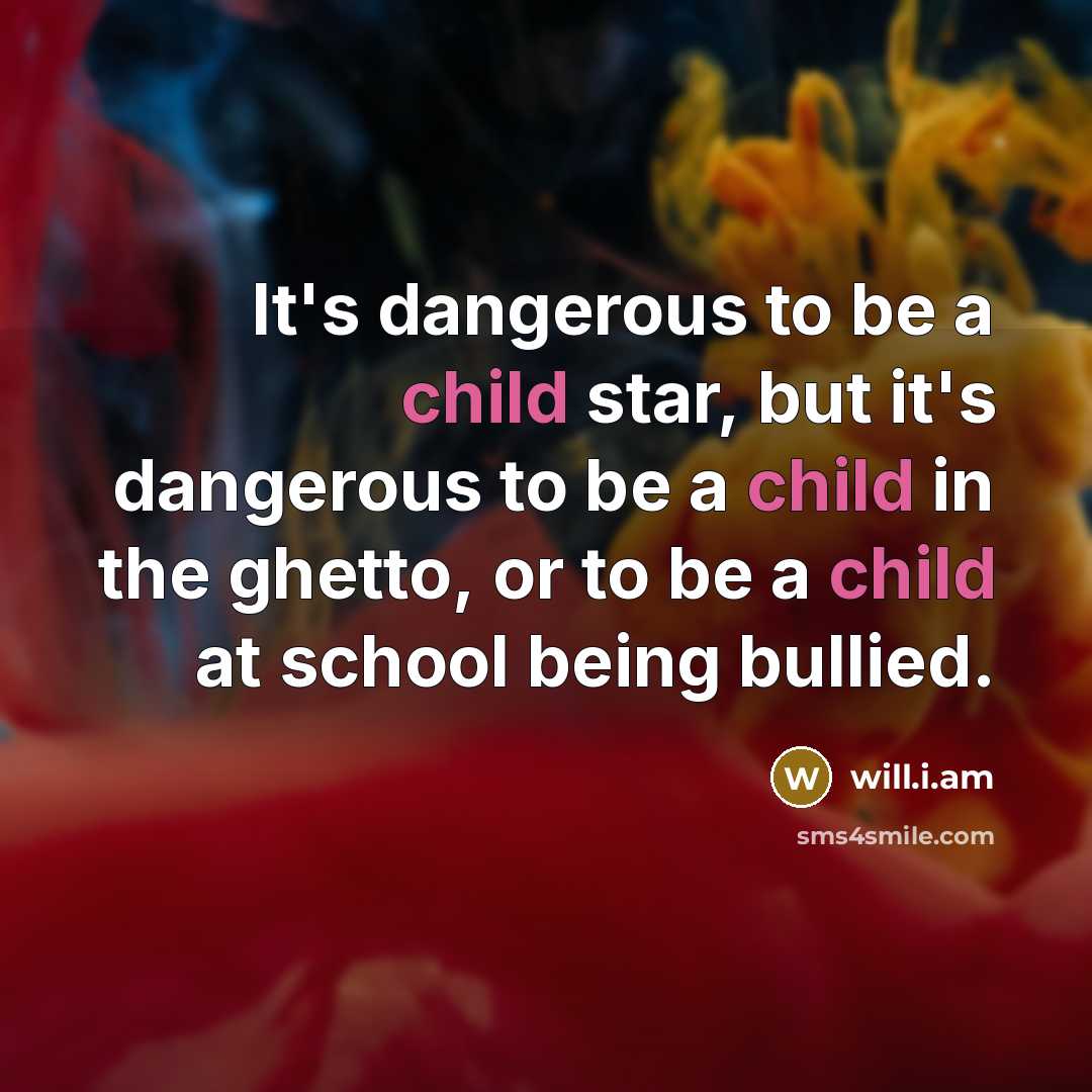 “It's dangerous to be a child star, but it's dangerous…” quote by will.i.am