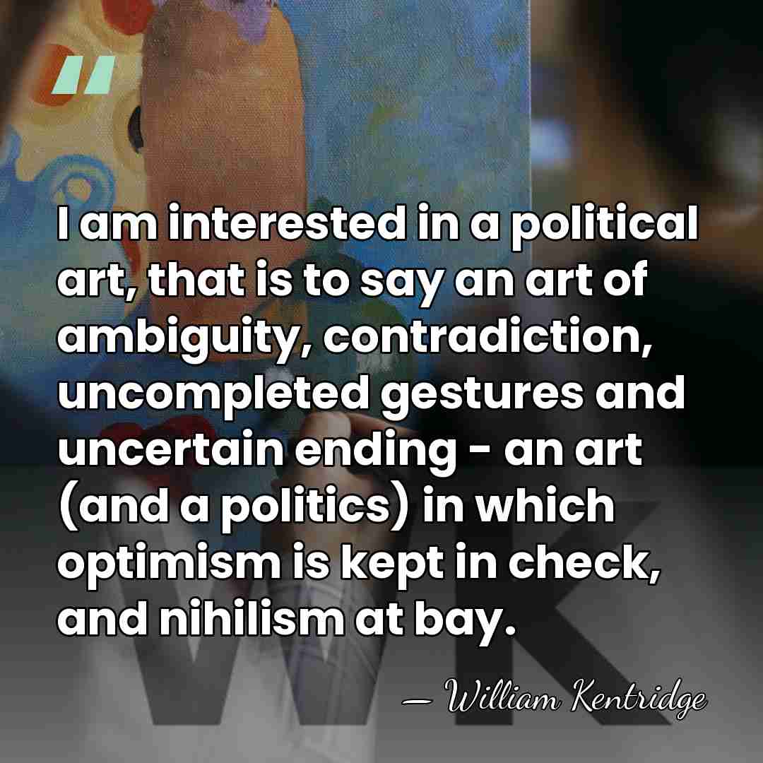 I am interested in a political art, that is to say an&hellip; - William Kentridge