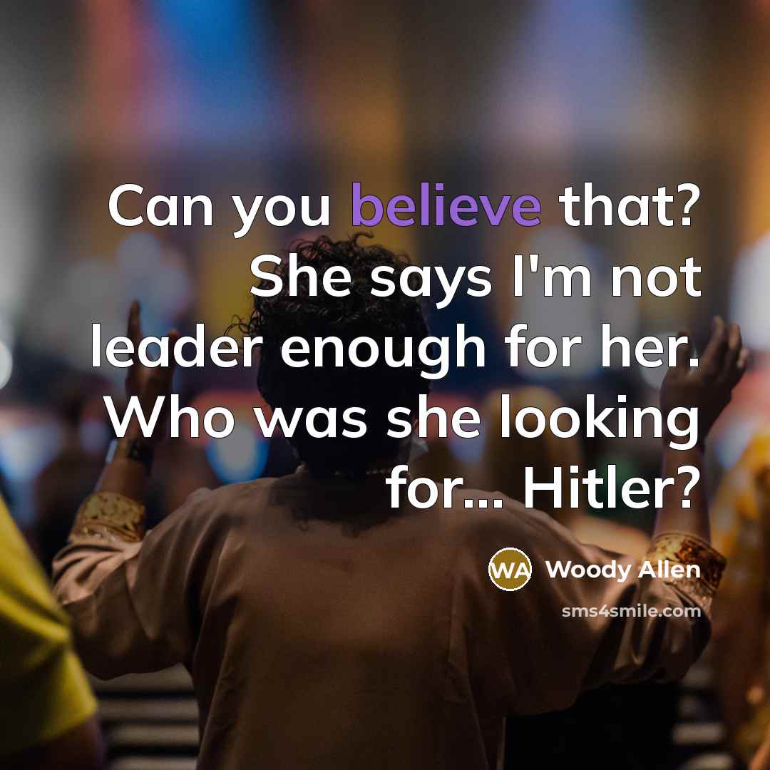 “Can you believe that? She says I'm not leader enough…” quote by Woody Allen