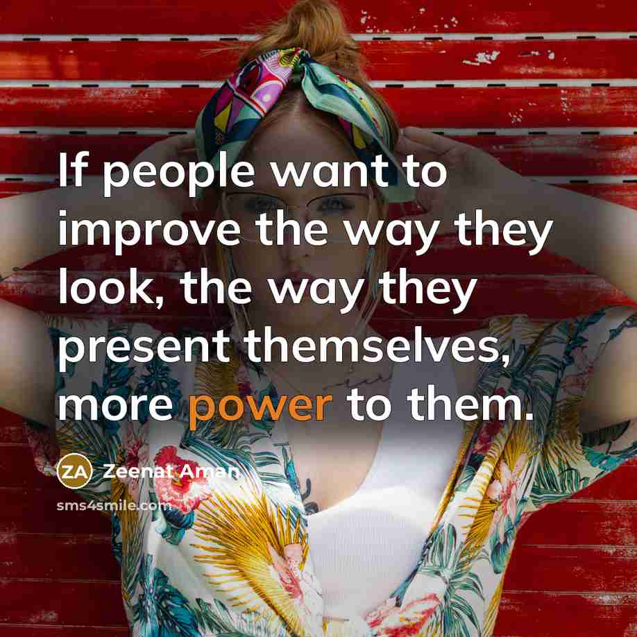 “If people want to improve the way they look, the way they present themselves, more power to them.” quote by Zeenat Aman