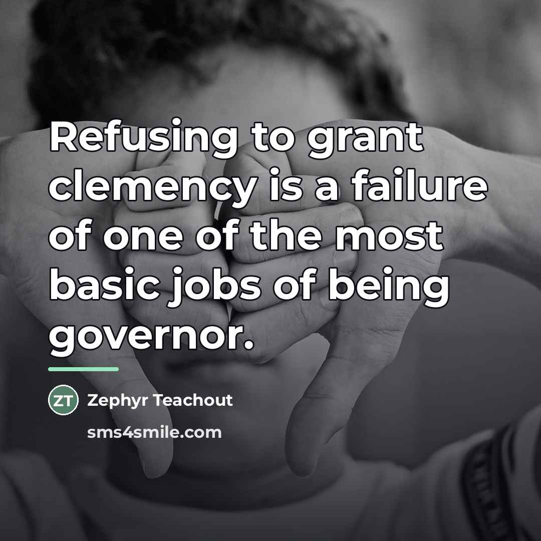 “Refusing to grant clemency is a failure of one of…” quote by Zephyr Teachout