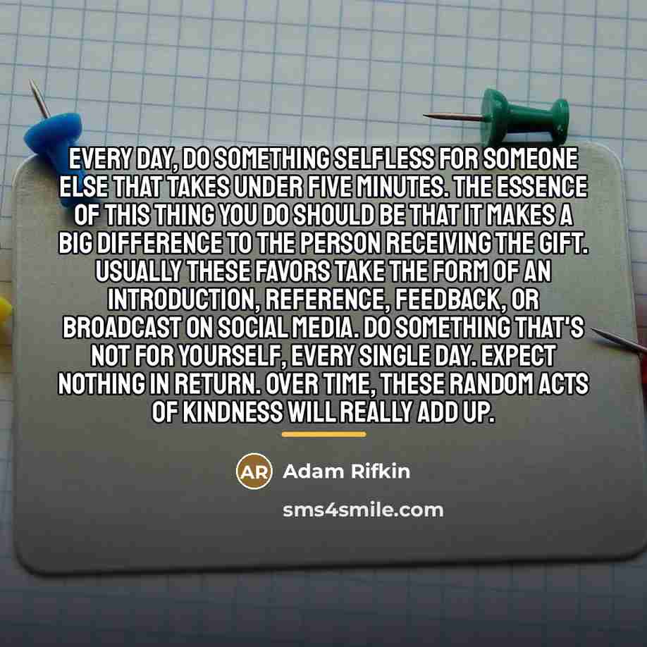 “Every day, do something selfless for someone else that takes…” quote by Adam Rifkin