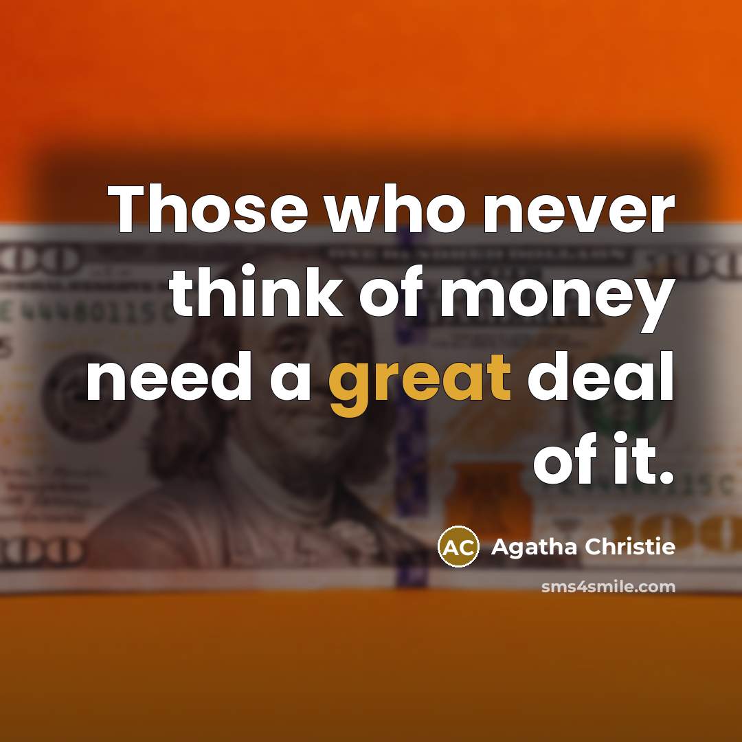 “Those who never think of money need a great deal…” quote by Agatha Christie
