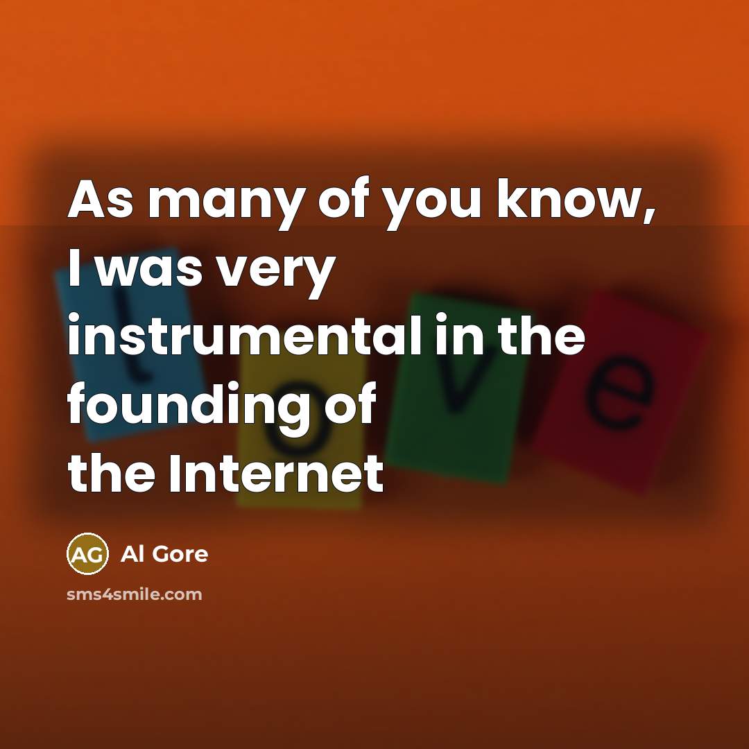 “As many of you know, I was very instrumental in…” quote by Al Gore