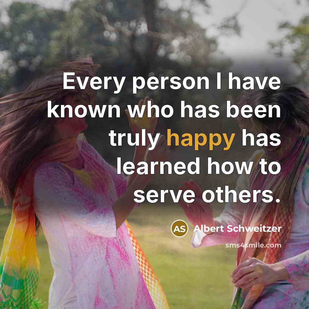“Every person I have known who has been truly happy…” quote by Albert Schweitzer