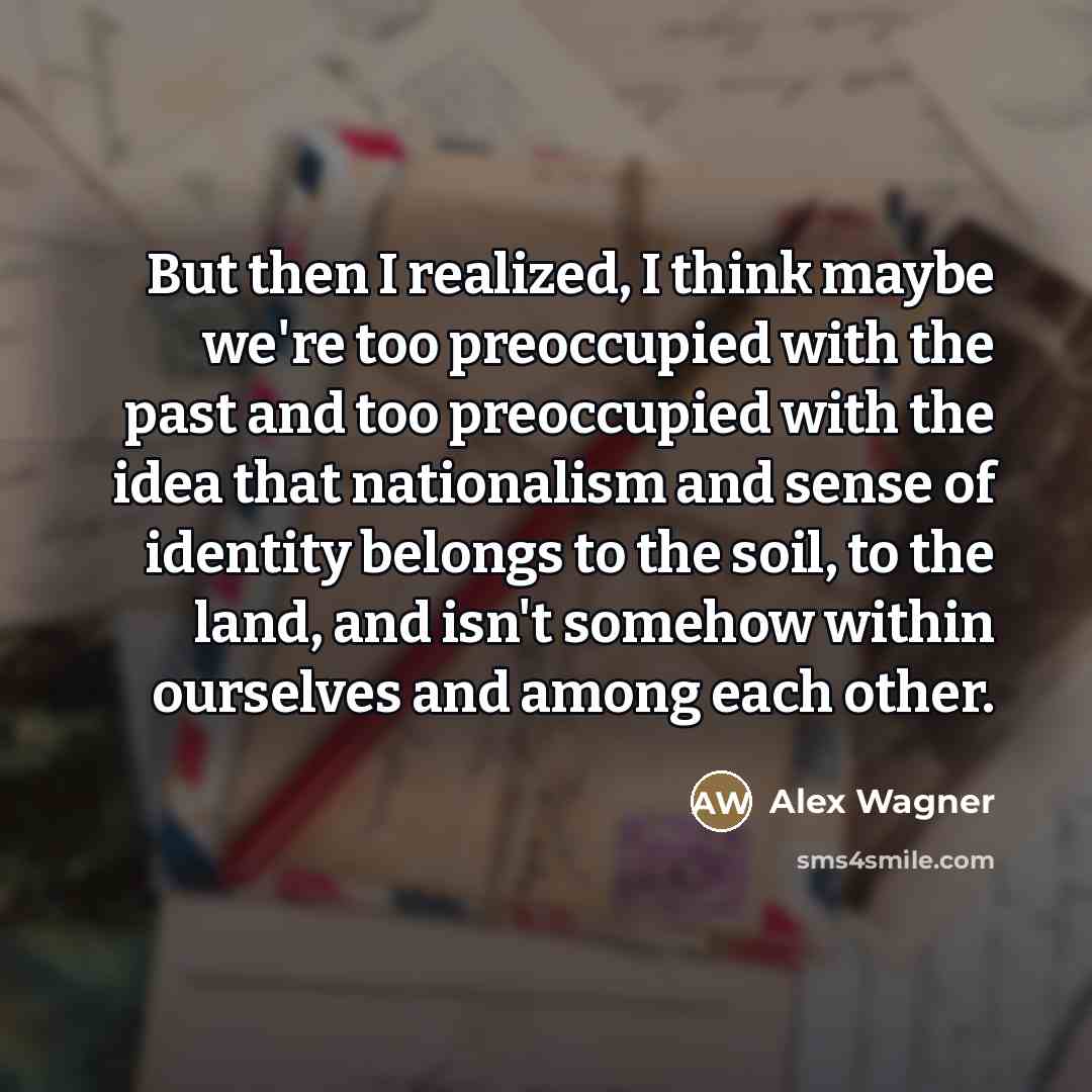 “But then I realized, I think maybe we're too preoccupied…” quote by Alex Wagner