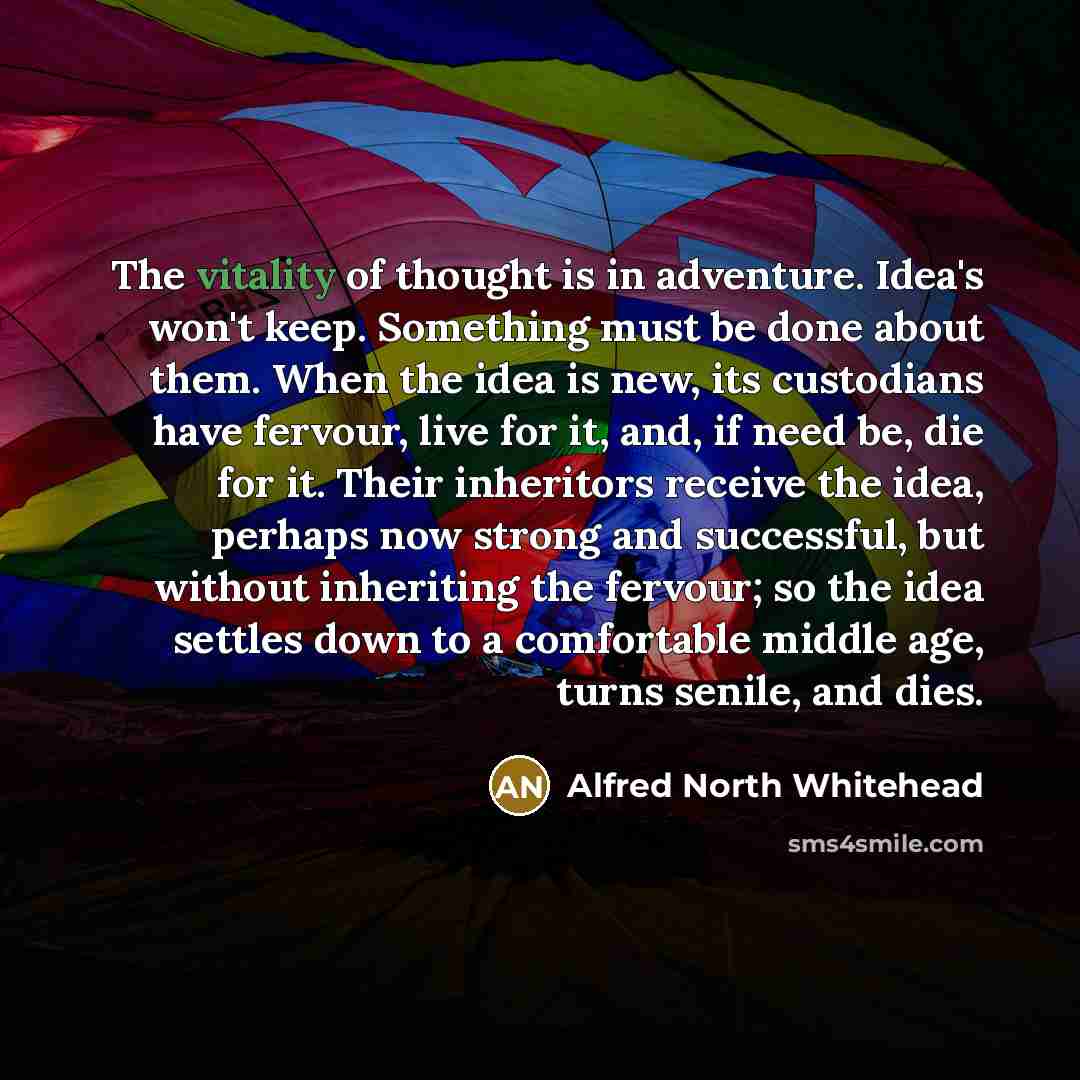 “The vitality of thought is in adventure. Idea's won't keep.…” quote by Alfred North Whitehead