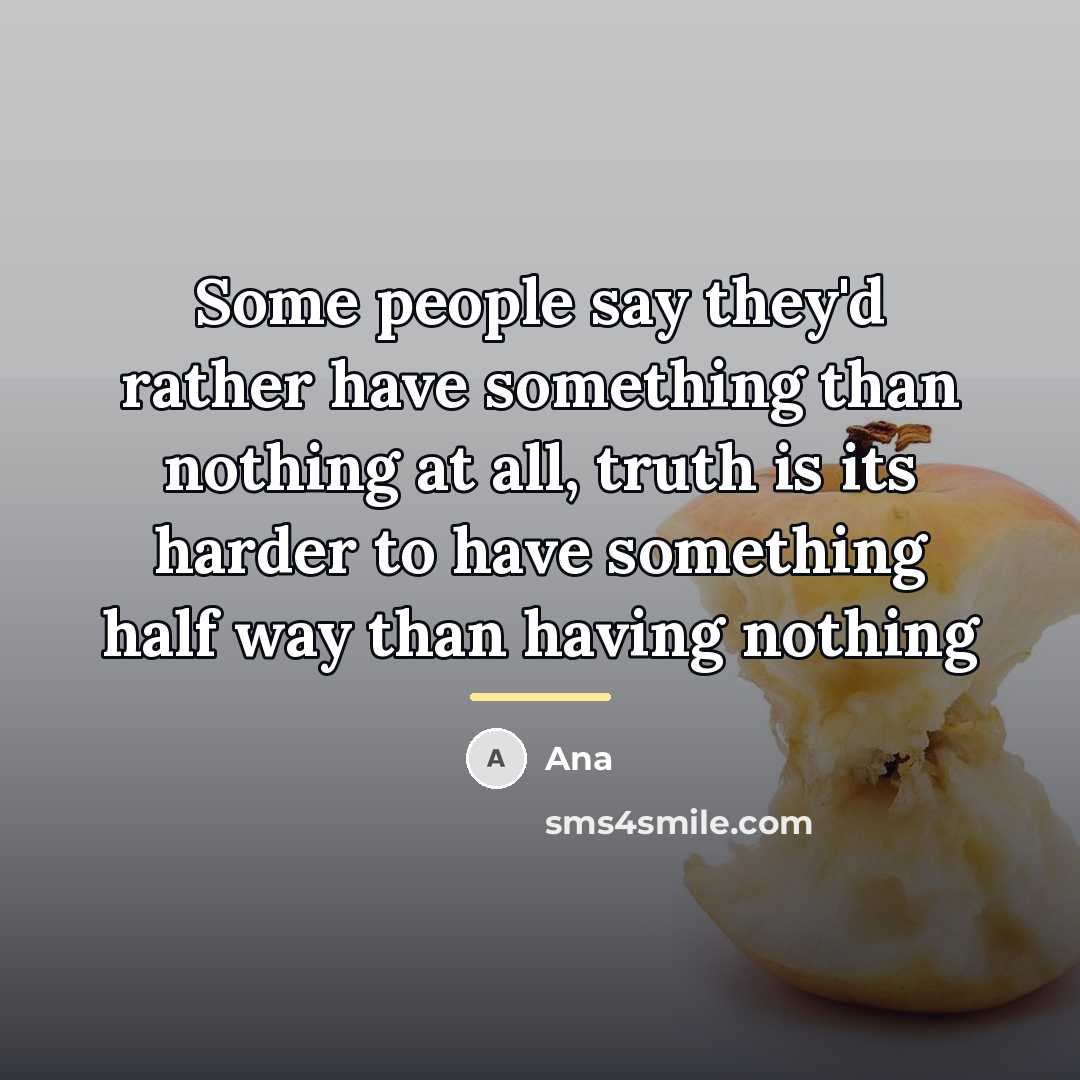 “Some people say they'd rather have something than nothing at…” quote by Ana