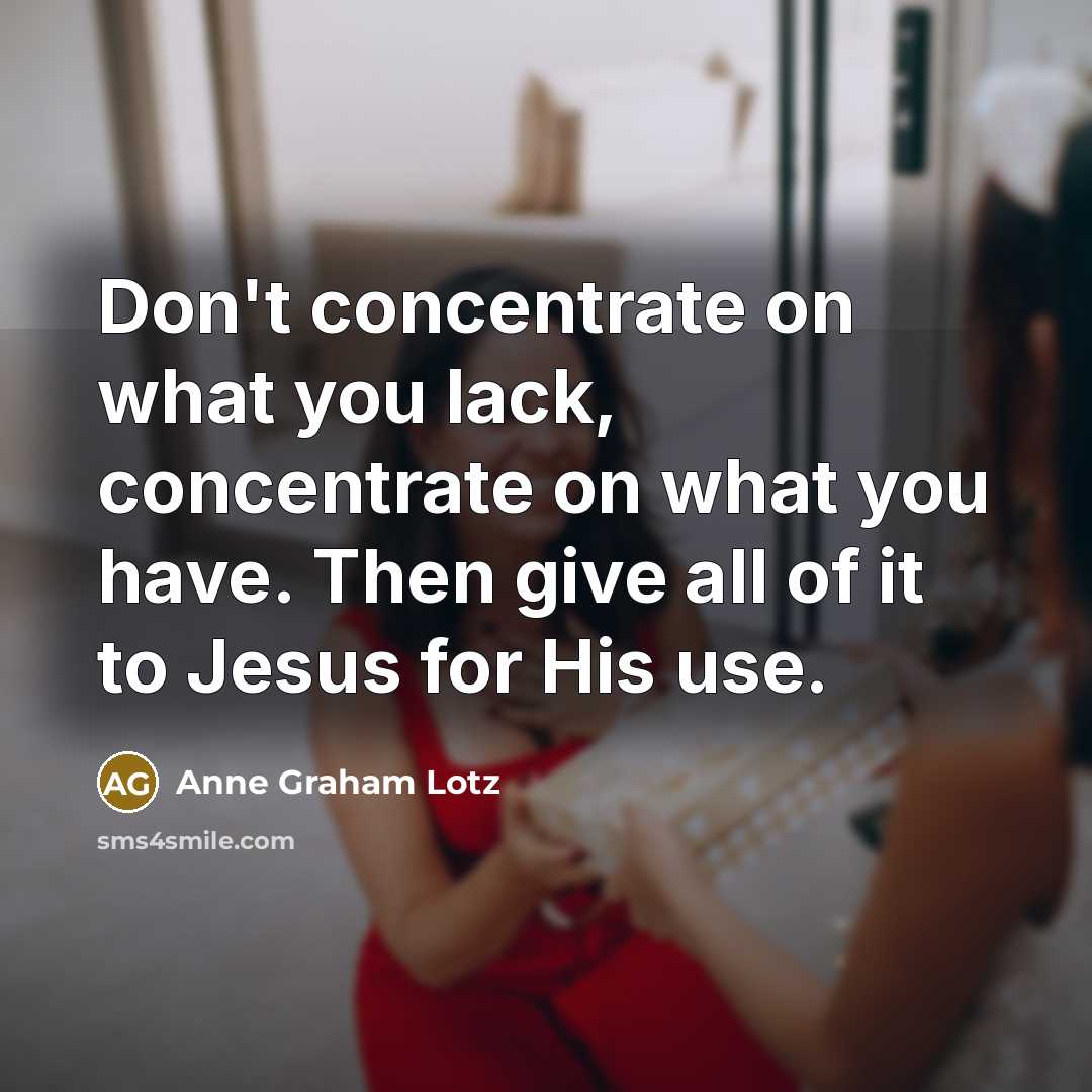 “Don't concentrate on what you lack, concentrate on what you…” quote by Anne Graham Lotz