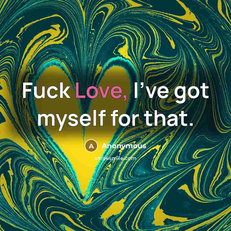 “Fuck Love, I've got myself for that.…” quote by Anonymous