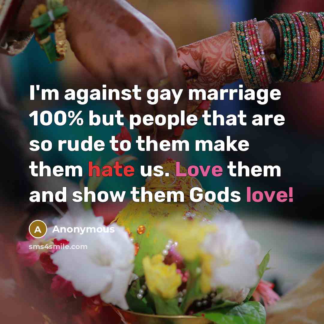 “I'm against gay marriage 100% but people that are so…” quote by Anonymous