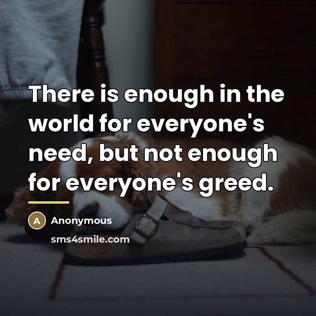 “There is enough in the world for everyone's need, but…” quote by Anonymous