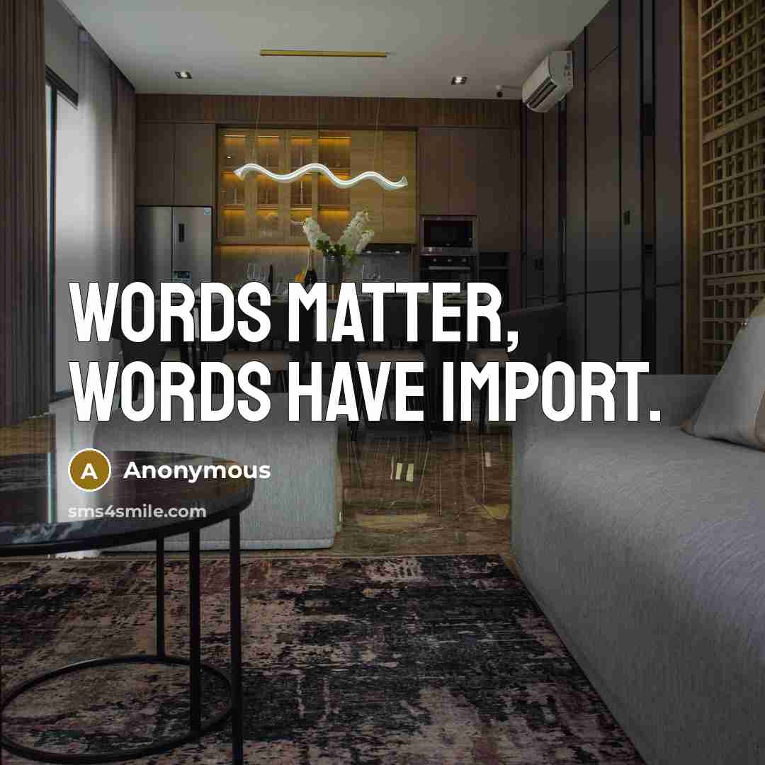 “Words matter, words have import.” quote by Anonymous