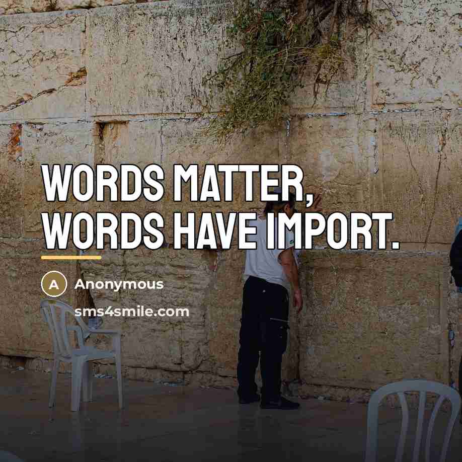“Words matter, words have import.…” quote by Anonymous
