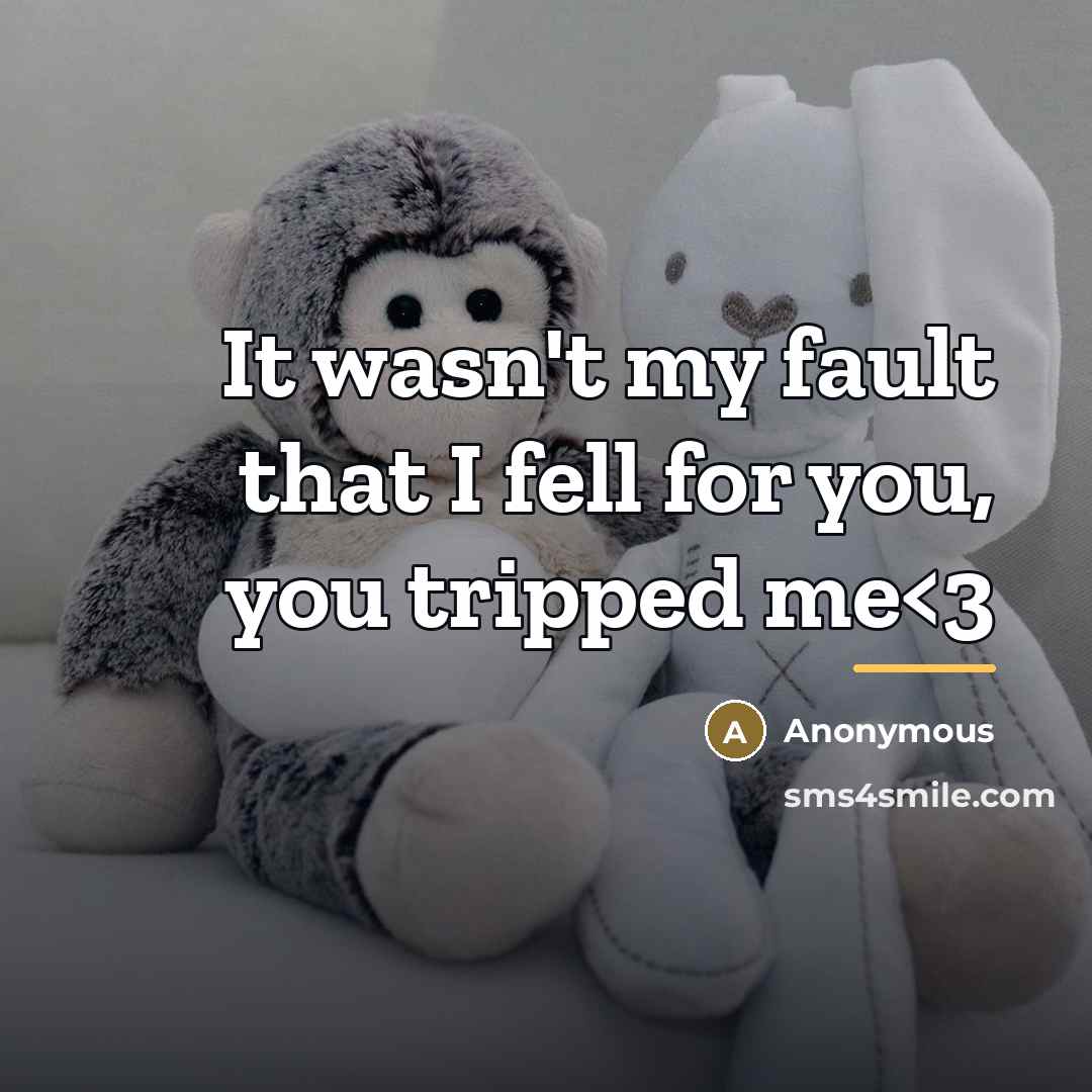 “It wasn't my fault that I fell for you, you…” quote by Anonymous