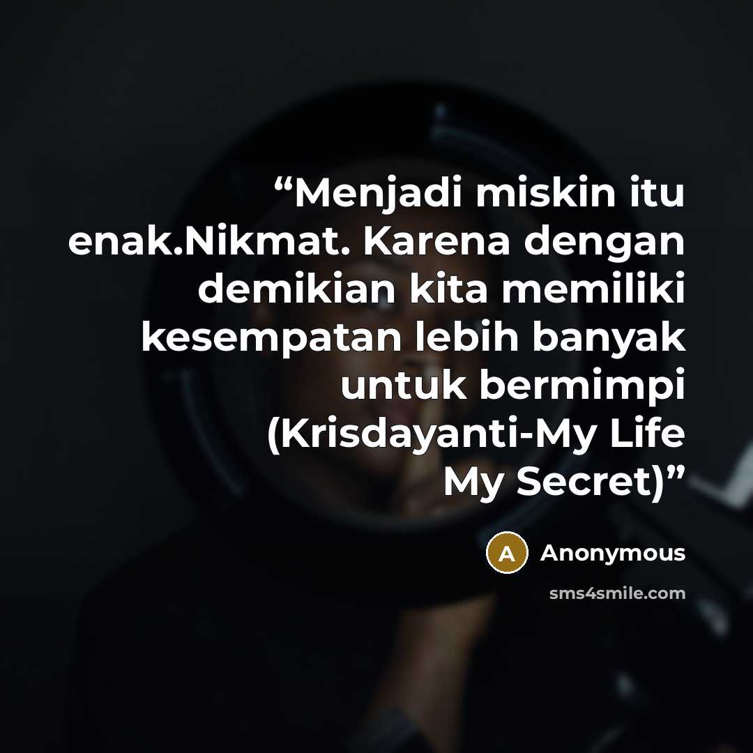 “Menjadi miskin itu enak.Nikmat. Karena dengan demikian kita memiliki kesempatan lebih banyak untuk bermimpi (Krisdayanti-My Life My Secret)” quote by Anonymous