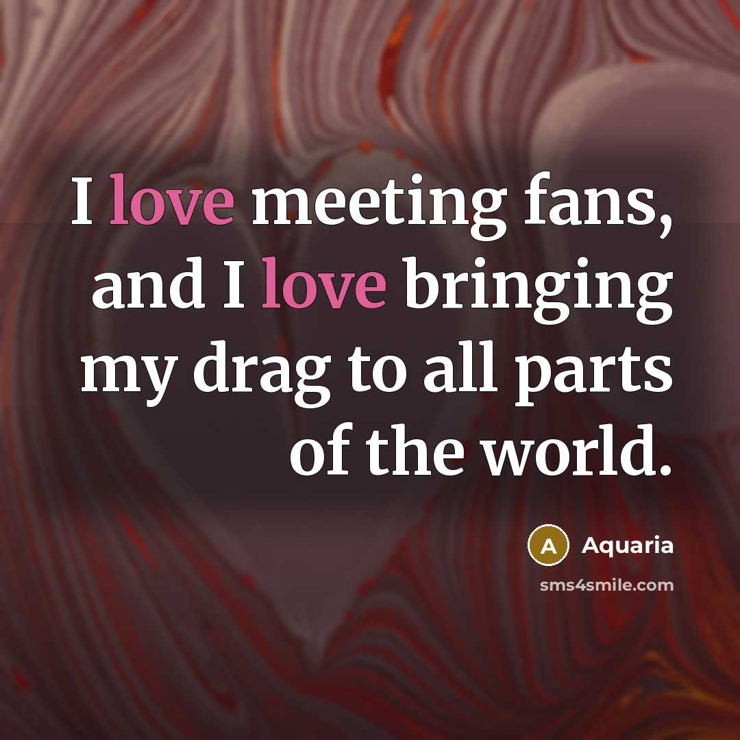 “I love meeting fans, and I love bringing my drag…” quote by Aquaria