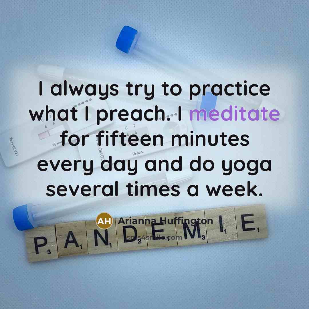 “I always try to practice what I preach. I meditate…” quote by Arianna Huffington