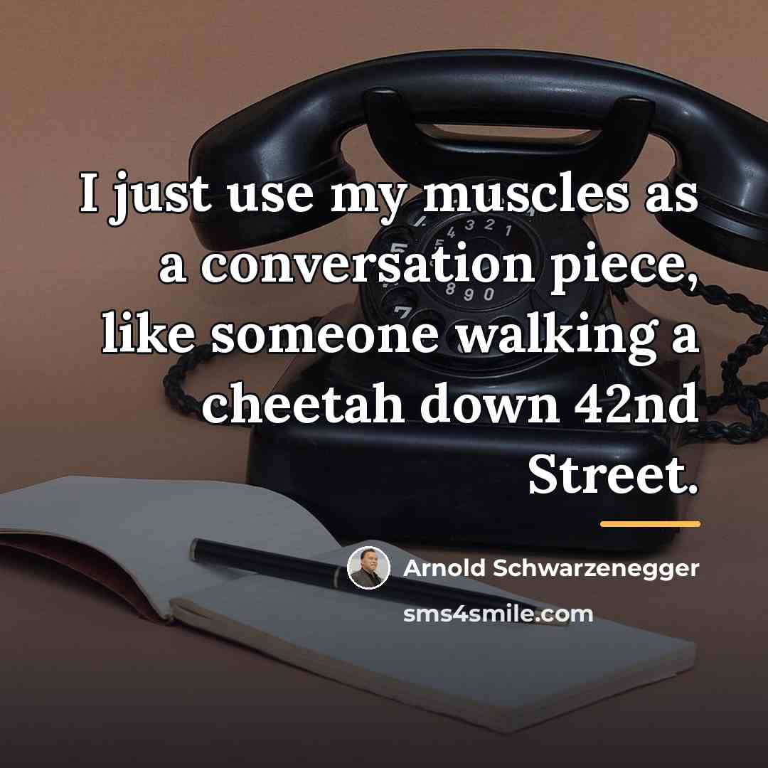 “I just use my muscles as a conversation piece, like…” quote by Arnold Schwarzenegger