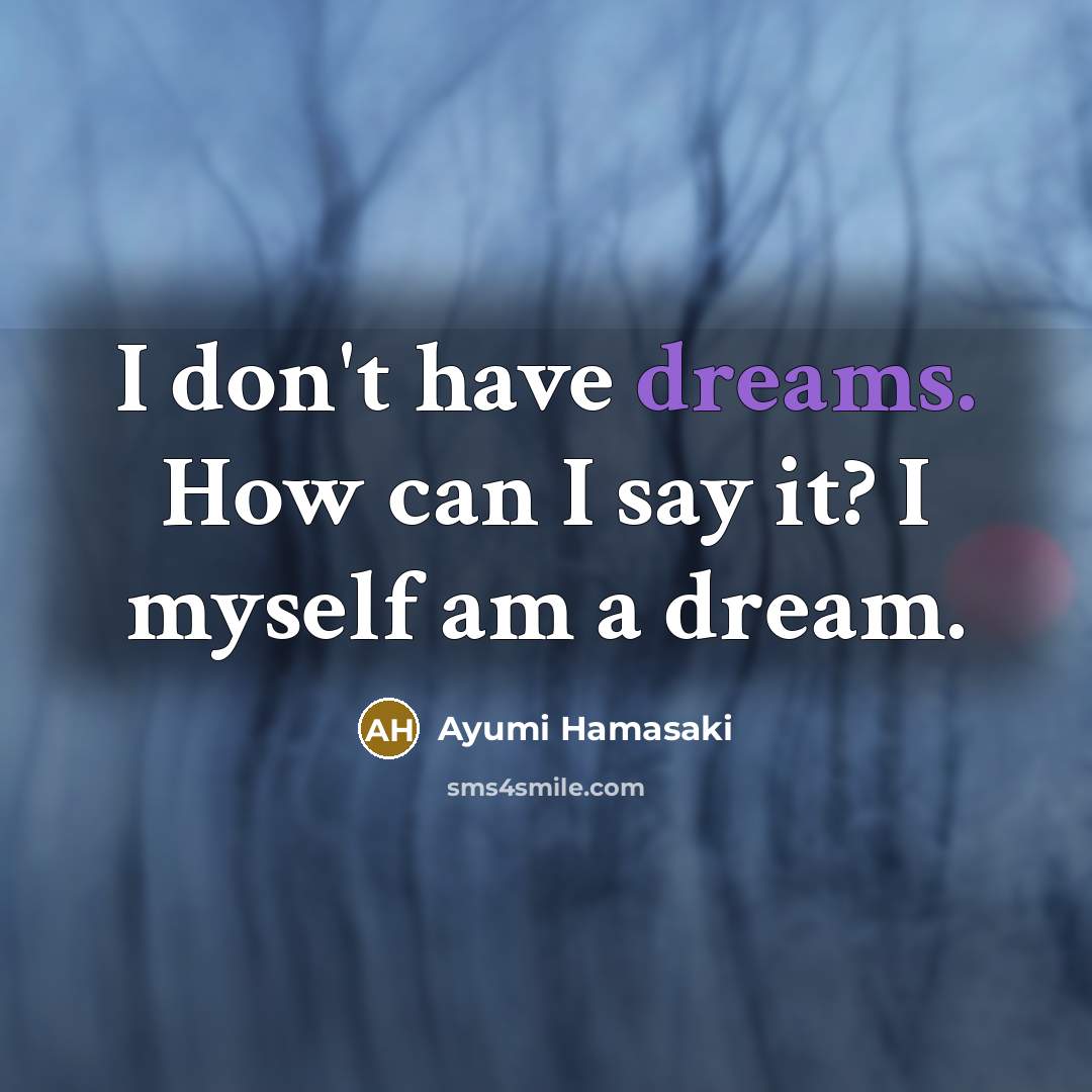 “I don't have dreams. How can I say it? I…” quote by Ayumi Hamasaki