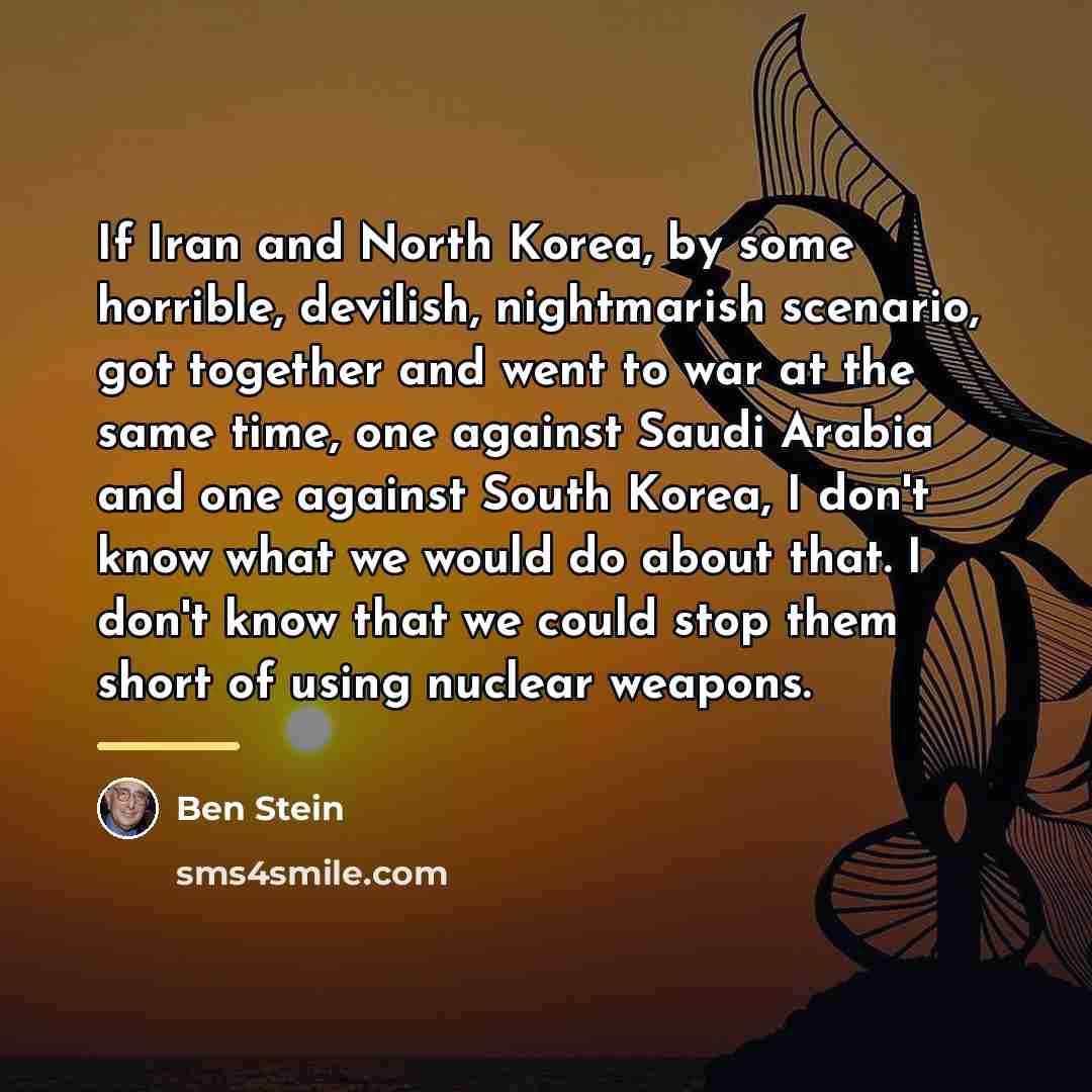 “If Iran and North Korea, by some horrible, devilish, nightmarish…” quote by Ben Stein