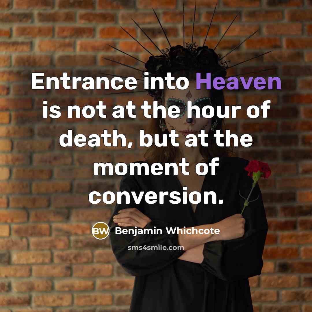 “Entrance into Heaven is not at the hour of death,…” quote by Benjamin Whichcote