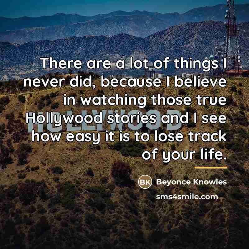 “There are a lot of things I never did, because…” quote by Beyonce Knowles