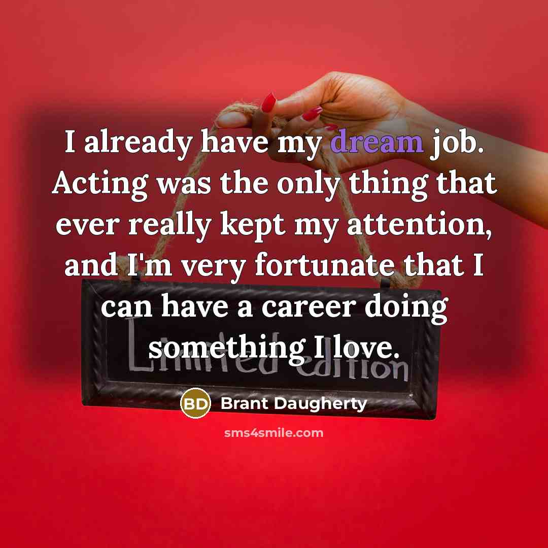 “I already have my dream job. Acting was the only…” quote by Brant Daugherty