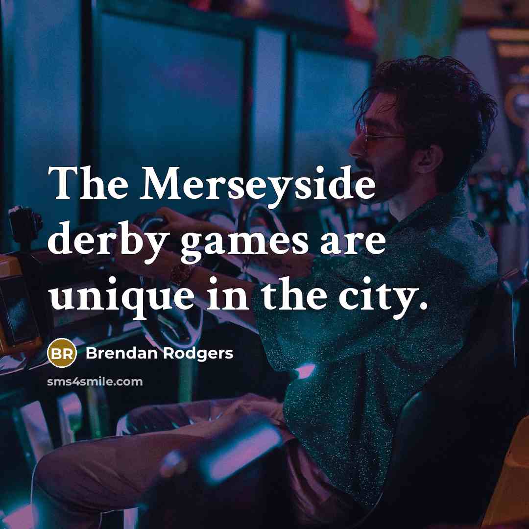 “The Merseyside derby games are unique in the city.…” quote by Brendan Rodgers